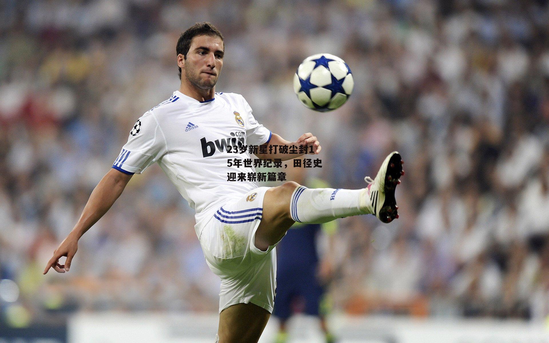 23岁新星打破尘封15年世界纪录，田径史迎来崭新篇章