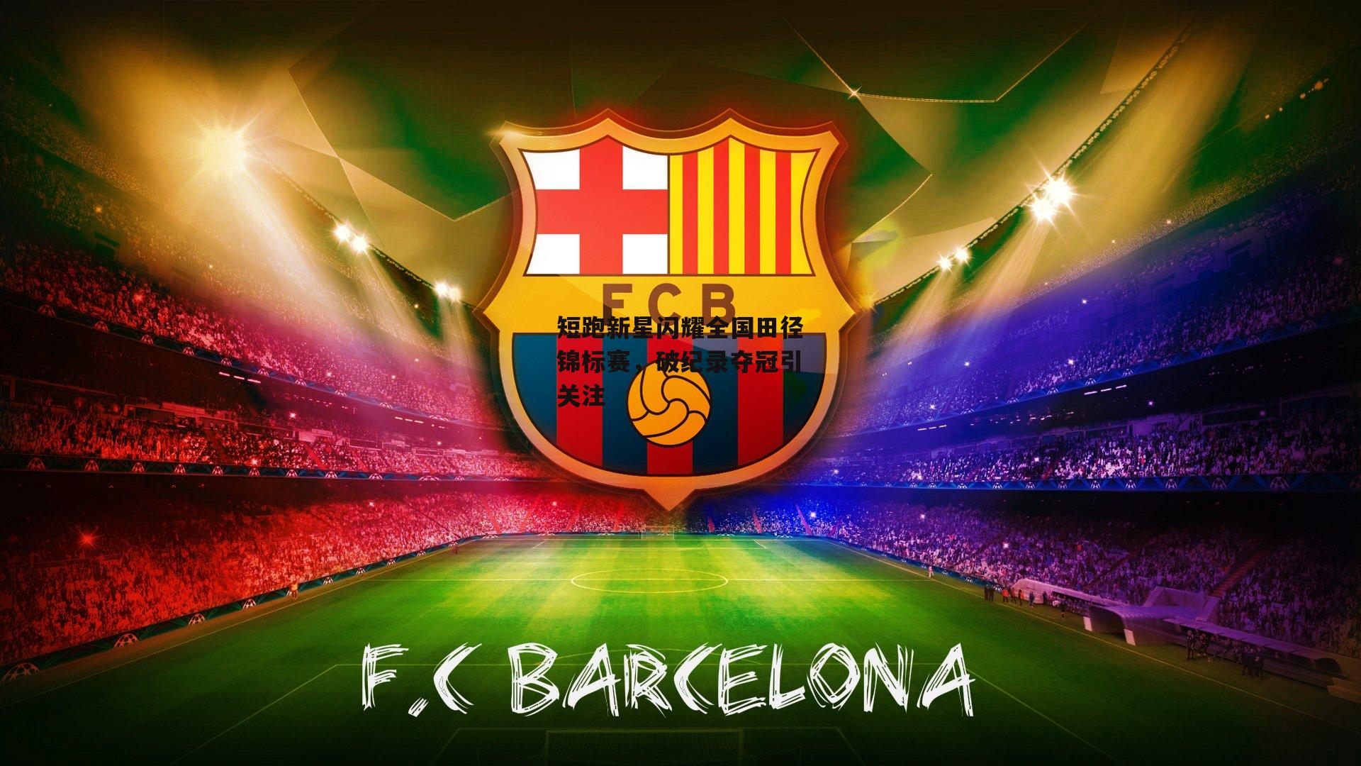 短跑新星闪耀全国田径锦标赛,破纪录夺冠引关注