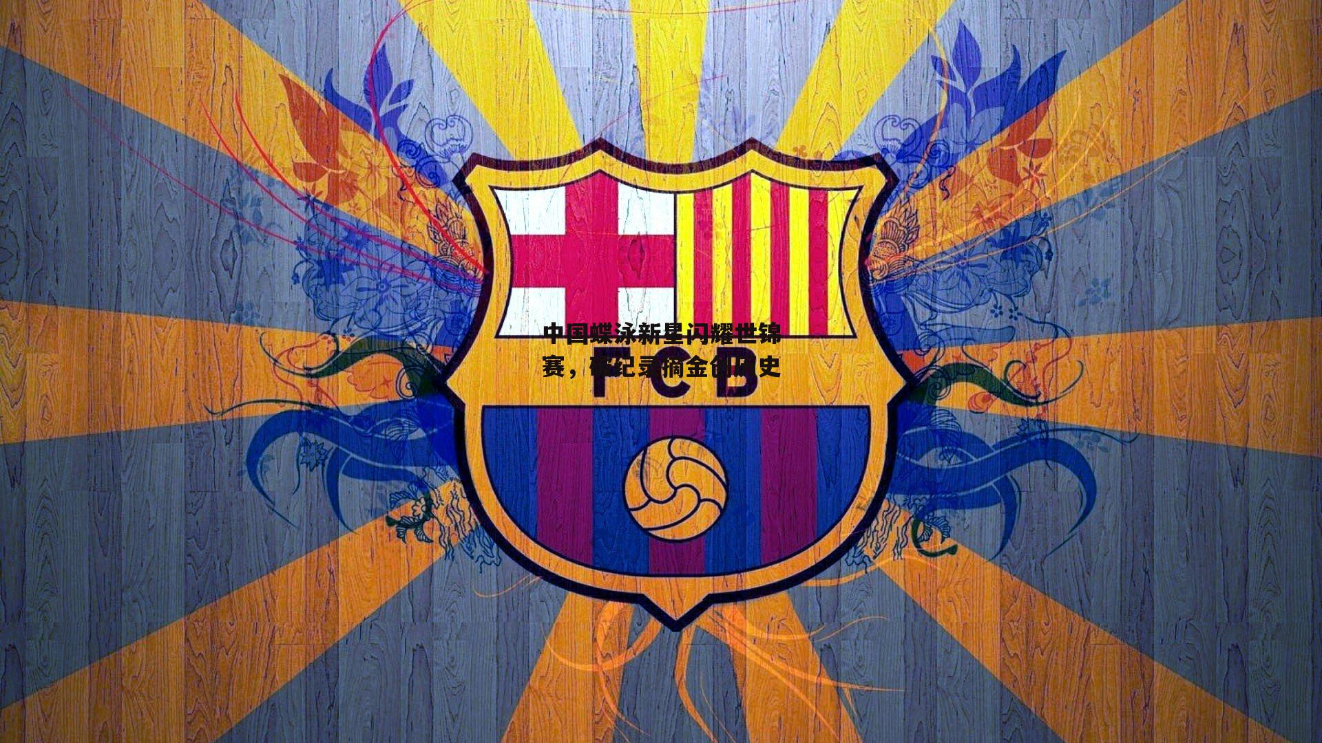 yy易游体育-中国蝶泳新星闪耀世锦赛，破纪录摘金创历史