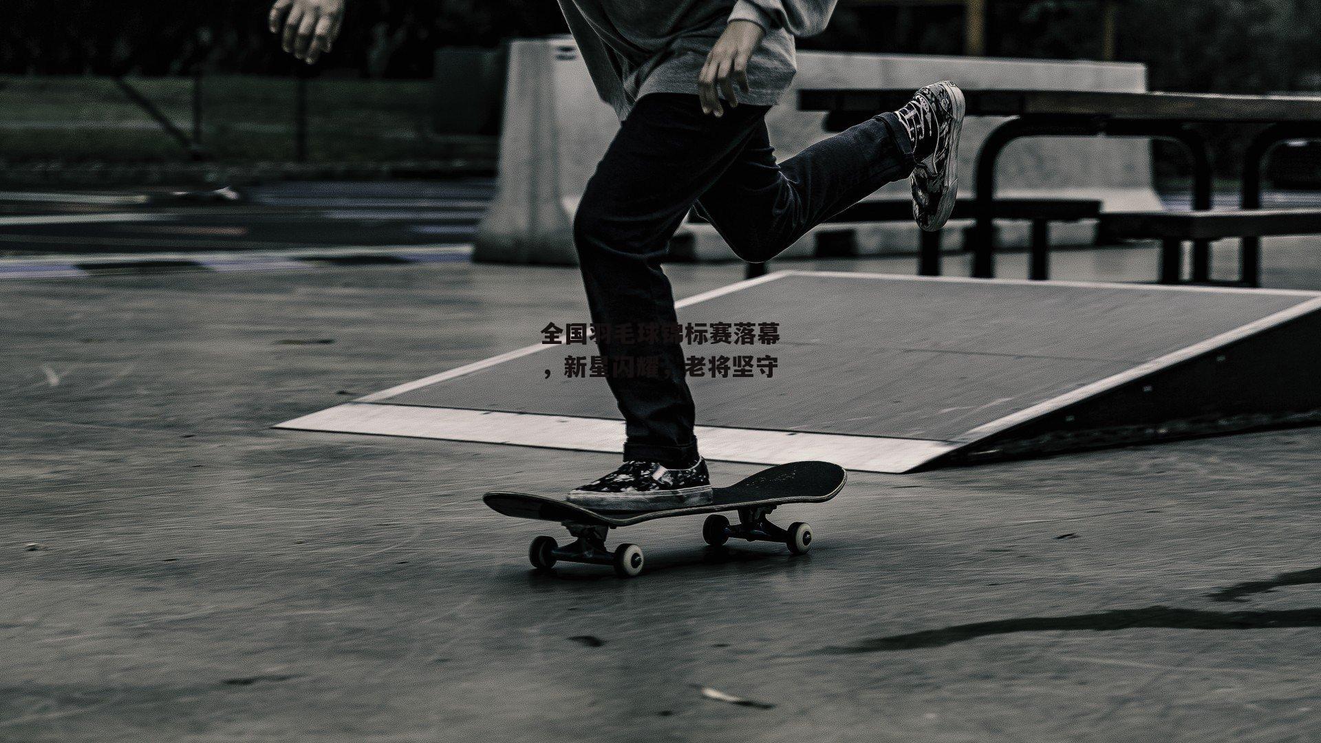 全国羽毛球锦标赛落幕，新星闪耀，老将坚守