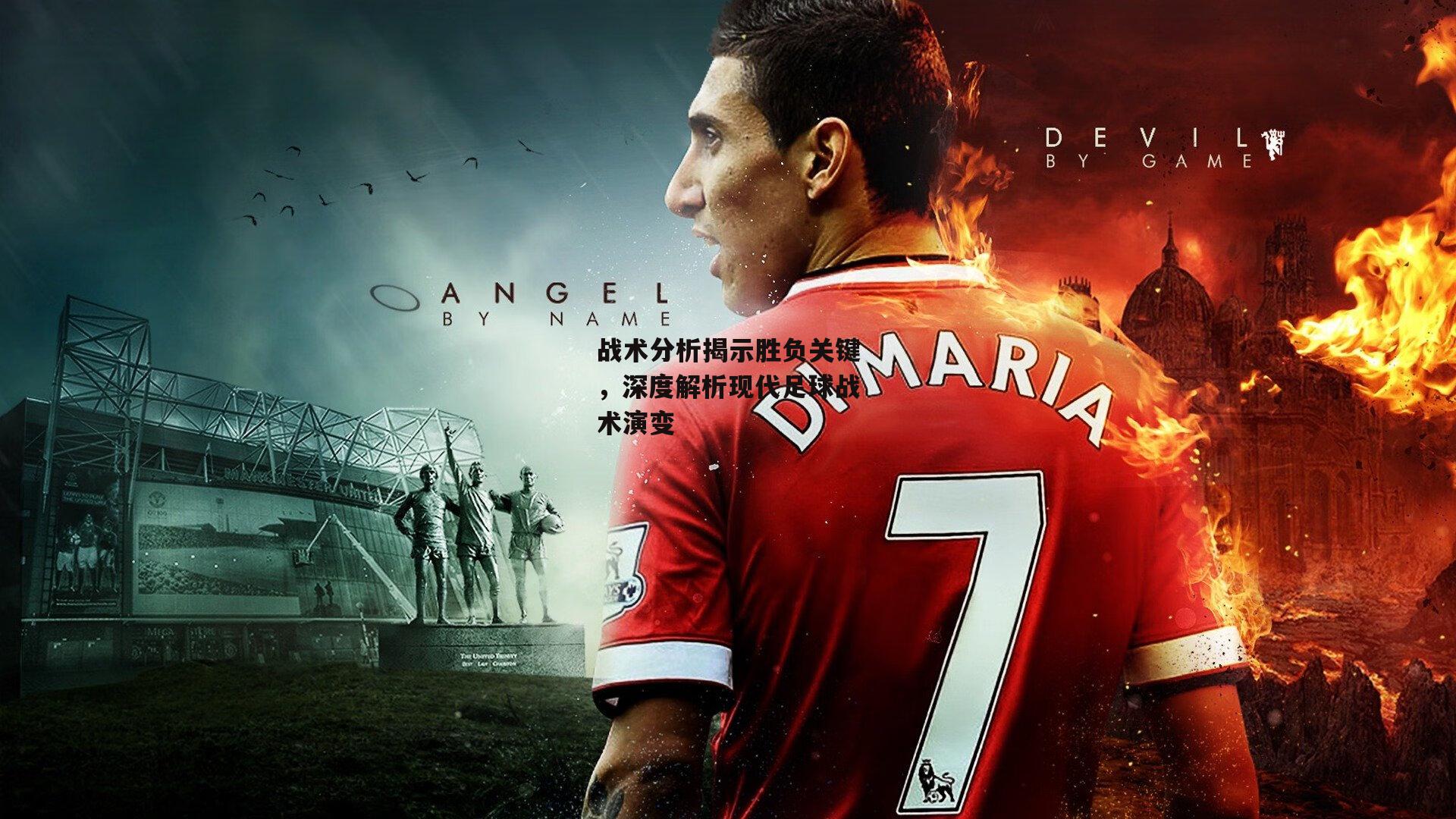 战术分析揭示胜负关键，深度解析现代足球战术演变